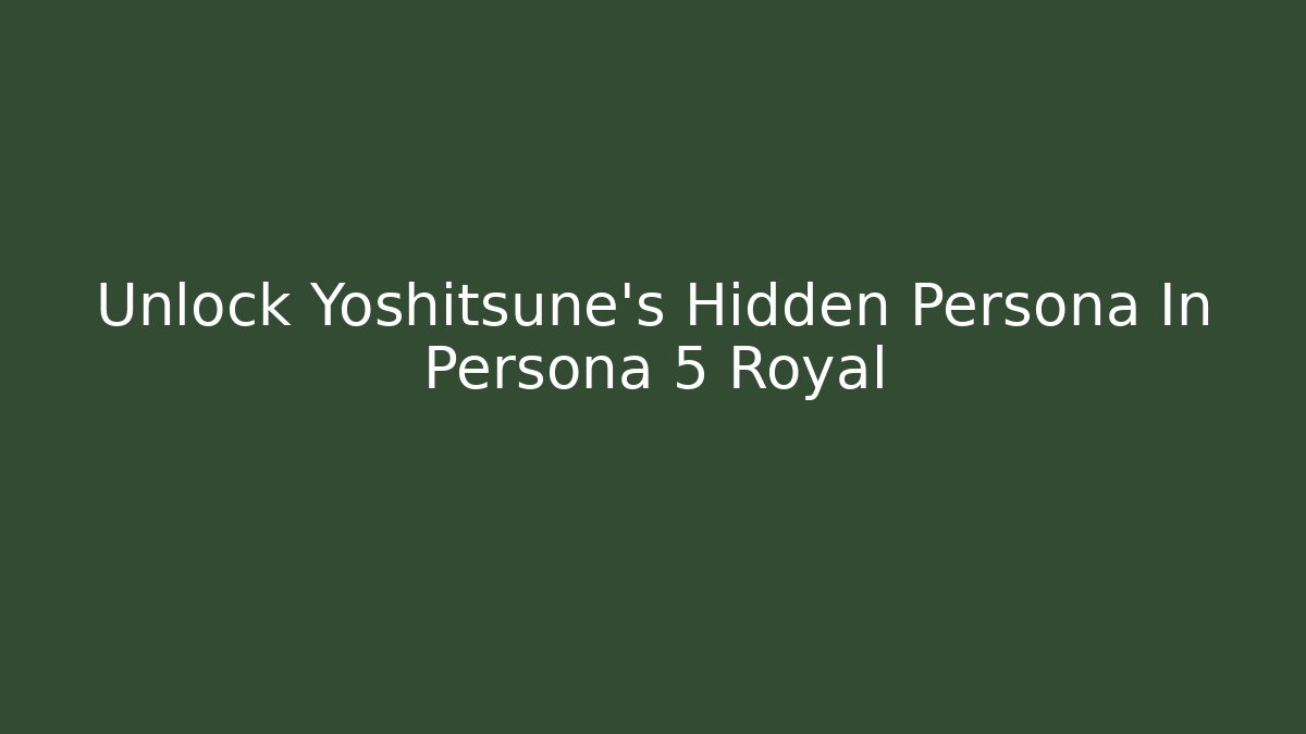 Unlock Yoshitsune’s Hidden Persona In Persona 5 Royal