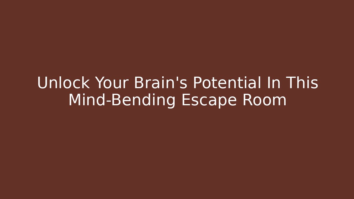 Unlock Your Brain's Potential In This Mind-Bending Escape Room