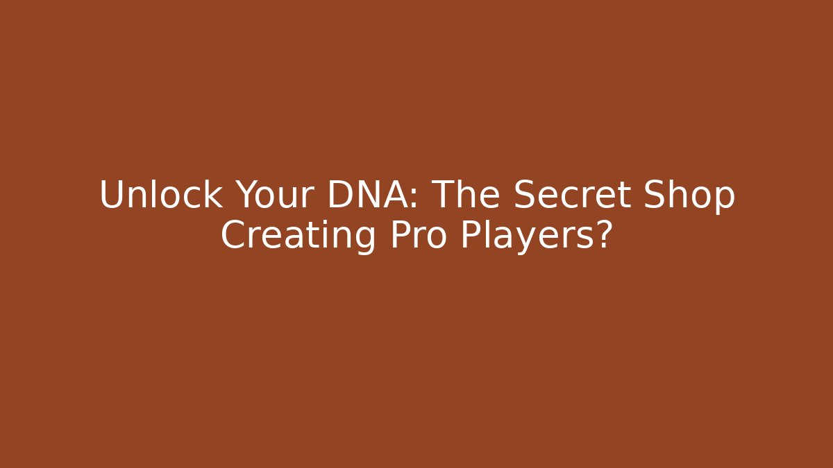 Unlock Your DNA: The Secret Shop Creating Pro Players?