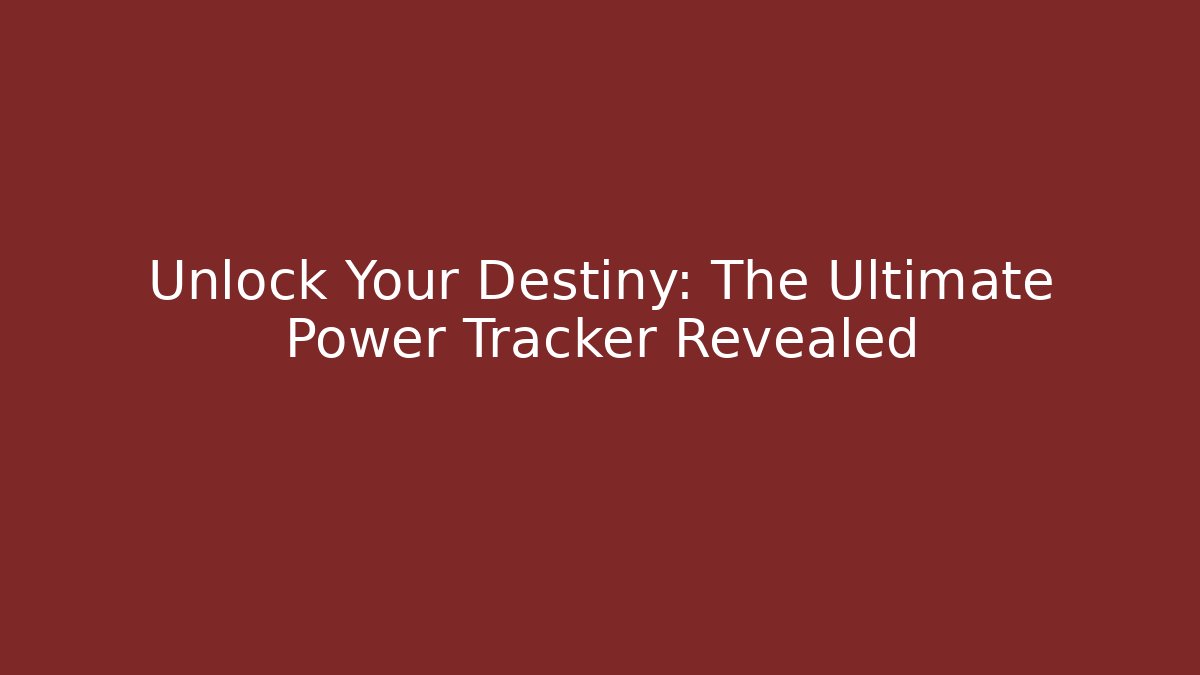 Unlock Your Destiny: The Ultimate Power Tracker Revealed
