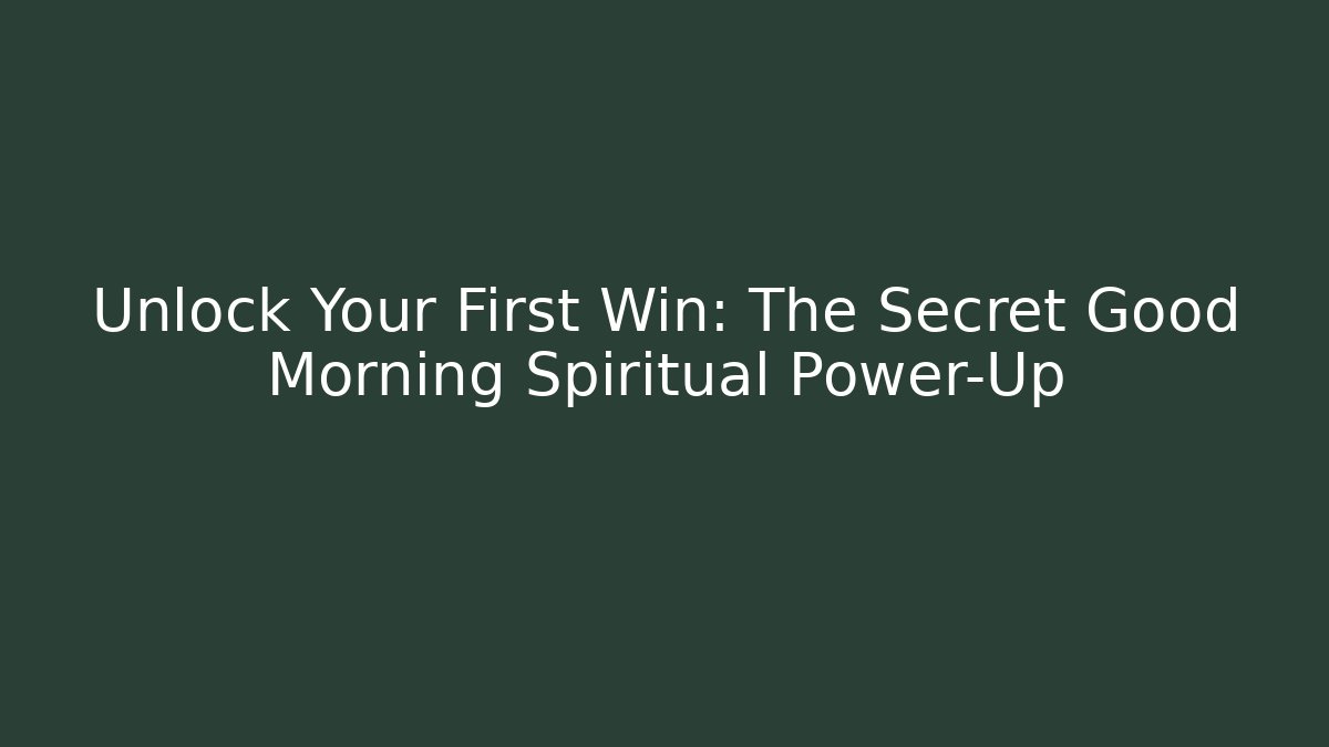 Unlock Your First Win: The Secret Good Morning Spiritual Power-Up