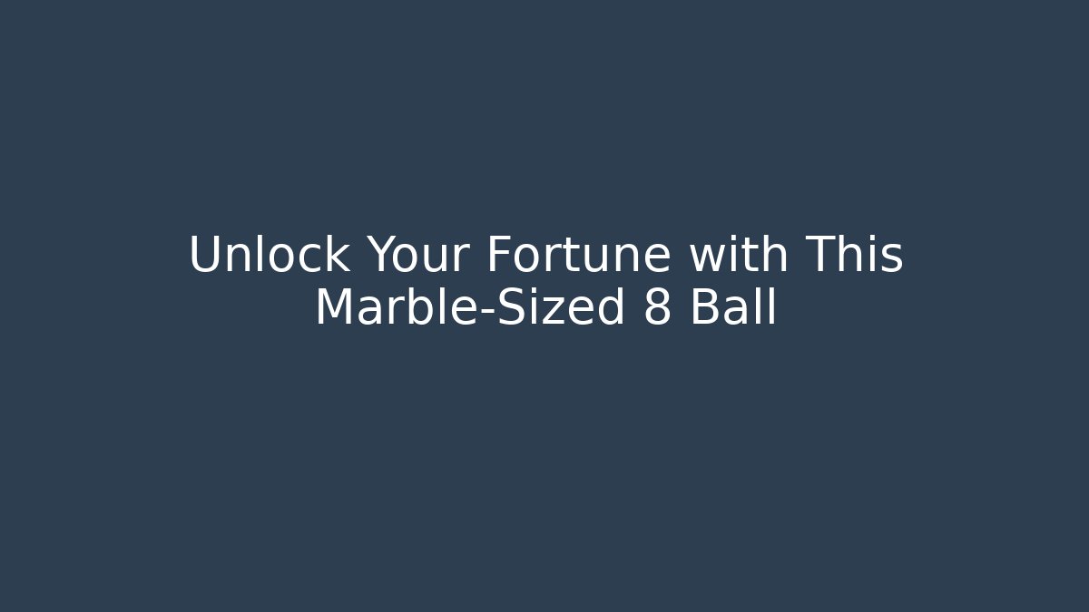 Unlock Your Fortune with This Marble-Sized 8 Ball