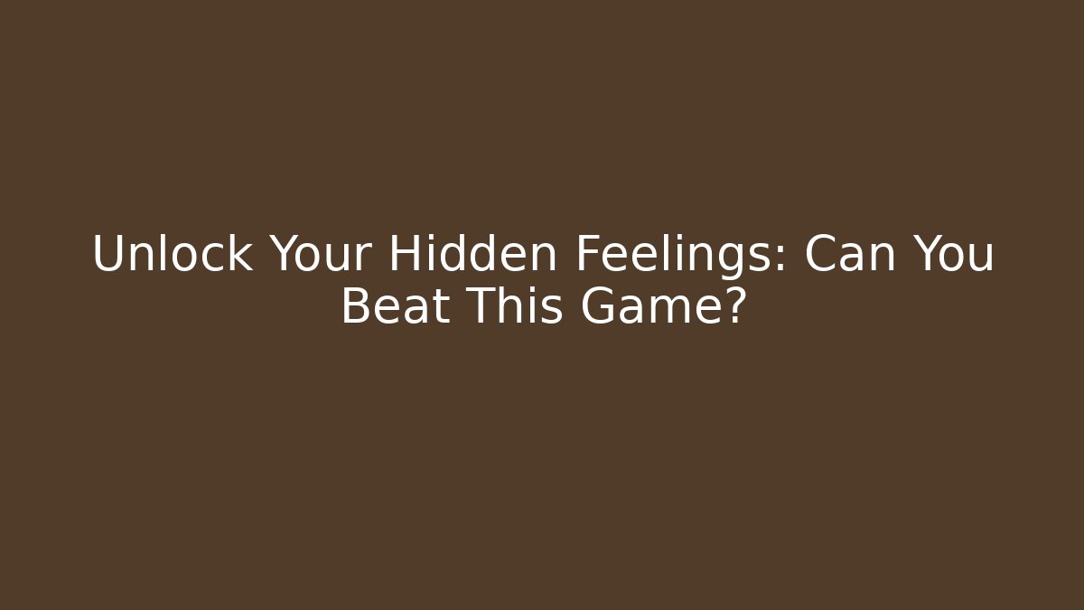 Unlock Your Hidden Feelings: Can You Beat This Game?