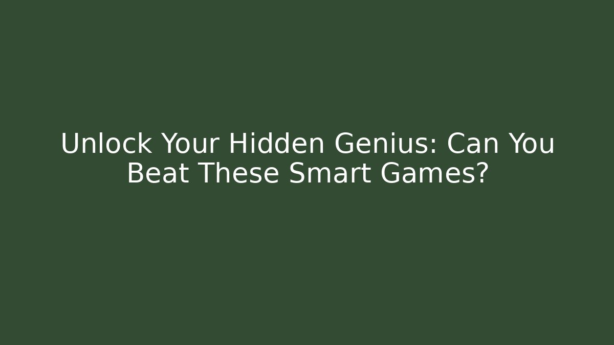 Unlock Your Hidden Genius: Can You Beat These Smart Games?