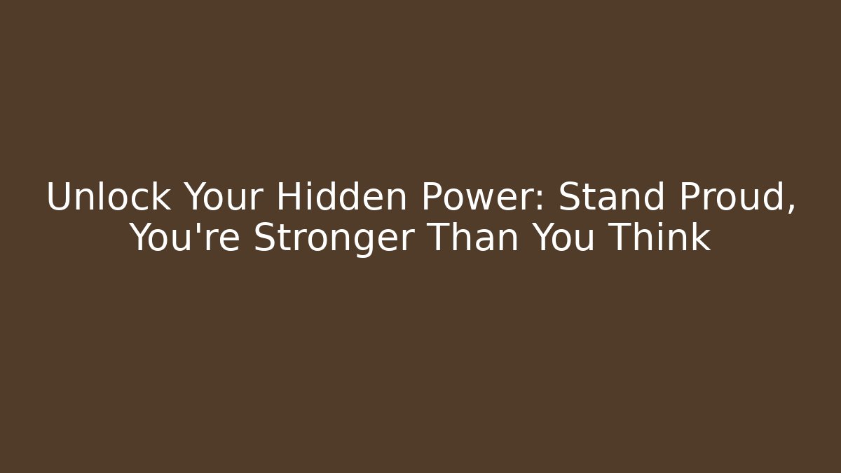 Unlock Your Hidden Power: Stand Proud, You're Stronger Than You Think