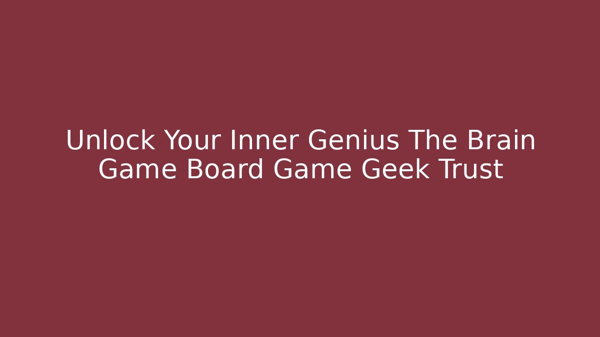 Unlock Your Inner Genius The Brain Game Board Game Geek Trust - Boomer Naturals