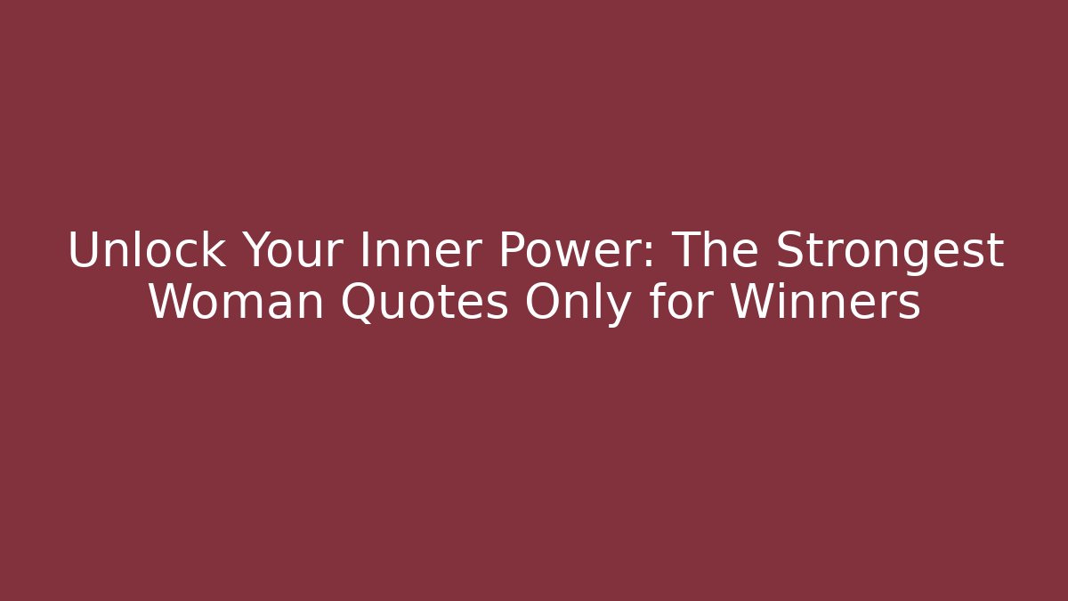 Unlock Your Inner Power: The Strongest Woman Quotes Only for Winners
