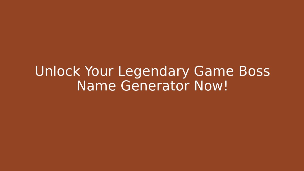 Unlock Your Legendary Game Boss Name Generator Now!