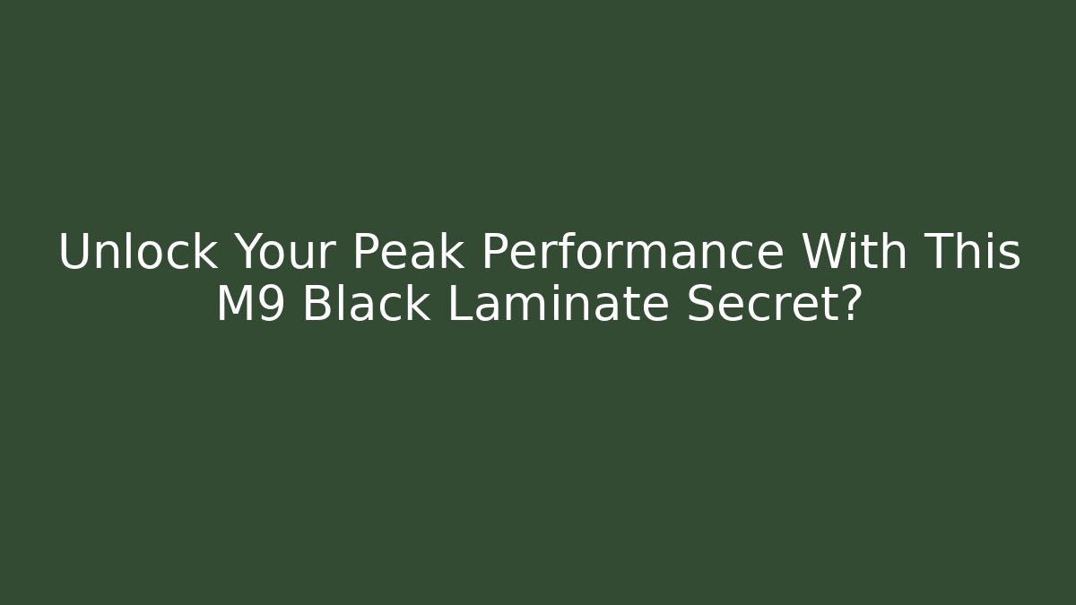 Unlock Your Peak Performance With This M9 Black Laminate Secret?