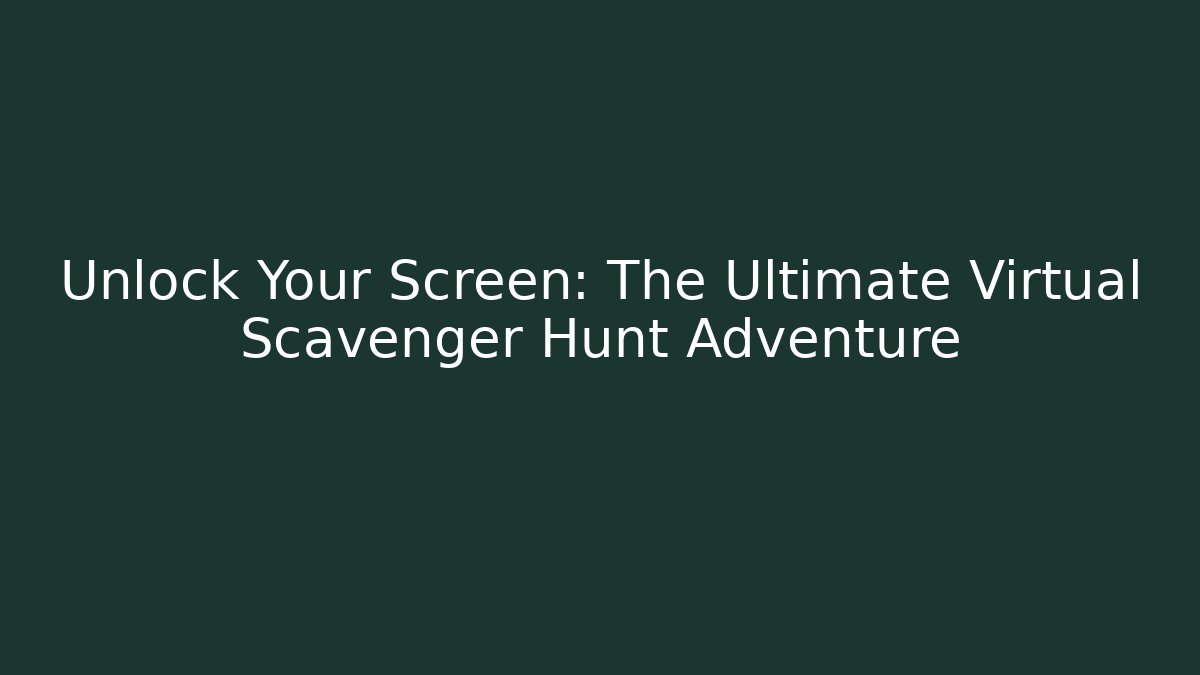 Unlock Your Screen: The Ultimate Virtual Scavenger Hunt Adventure