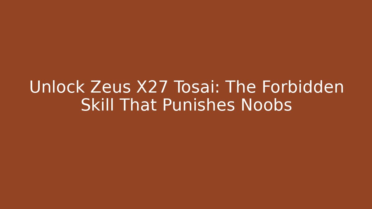 Unlock Zeus X27 Tosai: The Forbidden Skill That Punishes Noobs