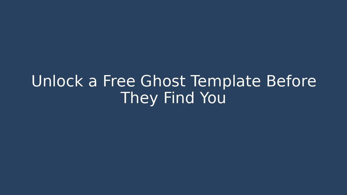 Unlock a Free Ghost Template Before They Find You