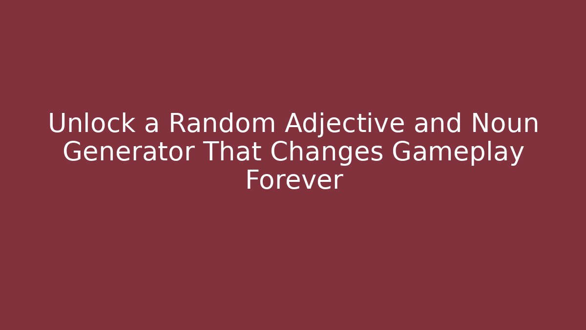 Unlock a Random Adjective and Noun Generator That Changes Gameplay Forever
