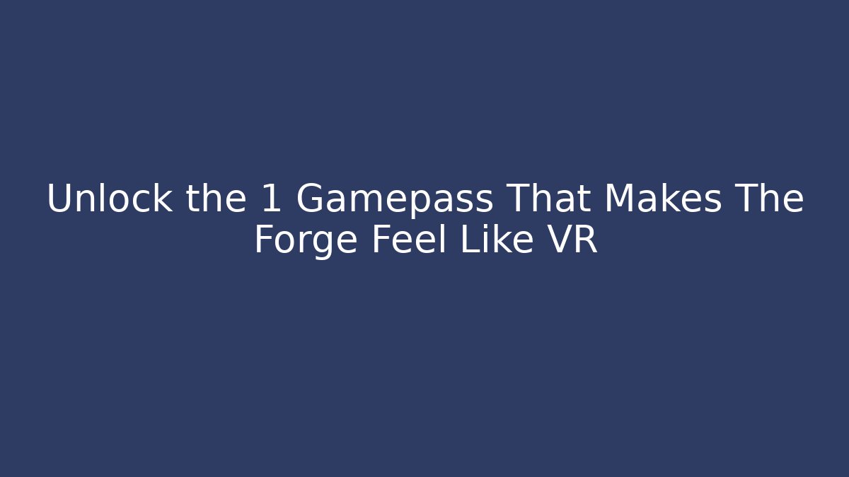 Unlock the 1 Gamepass That Makes The Forge Feel Like VR