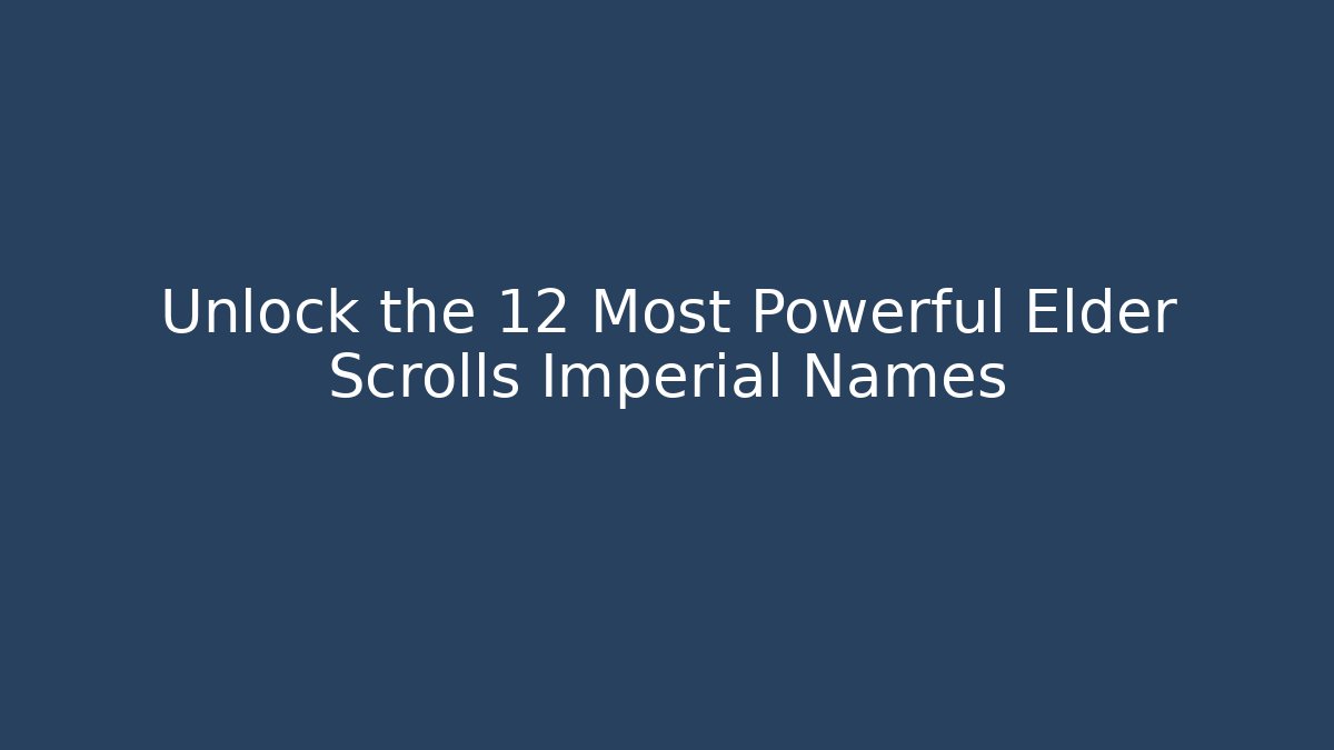 Unlock the 12 Most Powerful Elder Scrolls Imperial Names