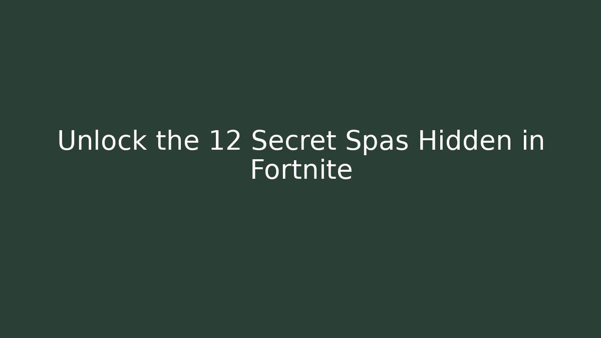 Unlock the 12 Secret Spas Hidden in Fortnite