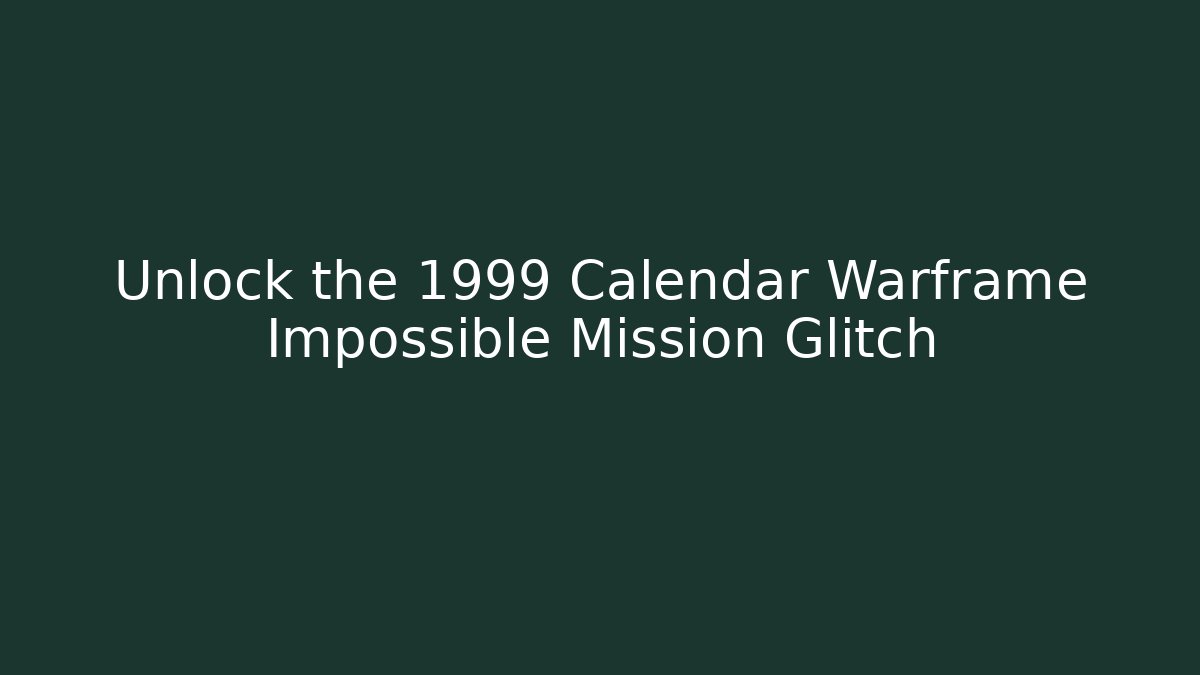 Unlock the 1999 Calendar Warframe Impossible Mission Glitch