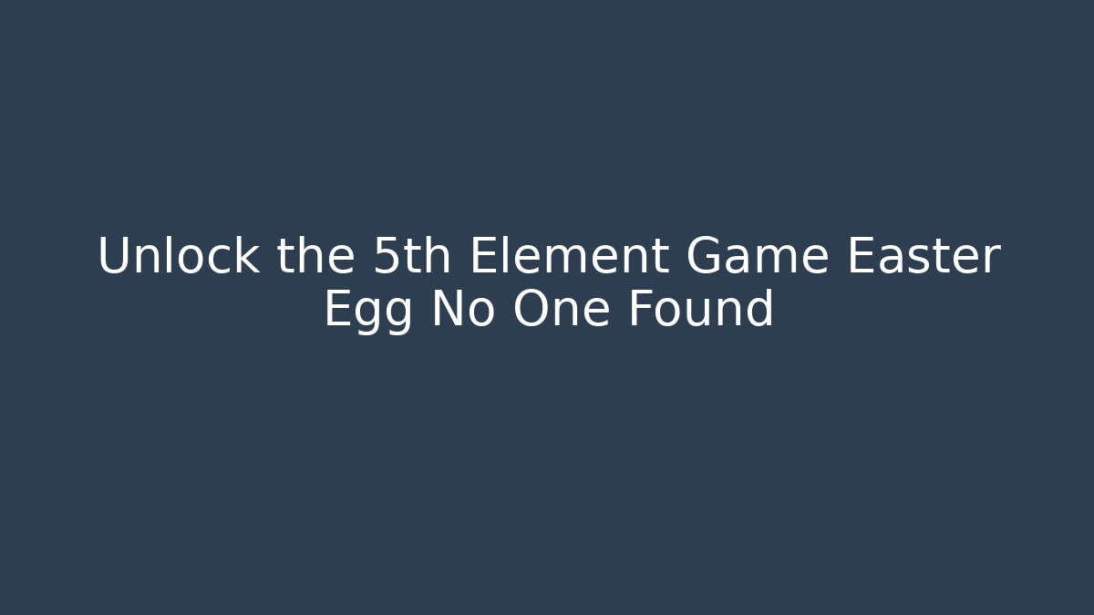 Unlock the 5th Element Game Easter Egg No One Found - Boomer Naturals