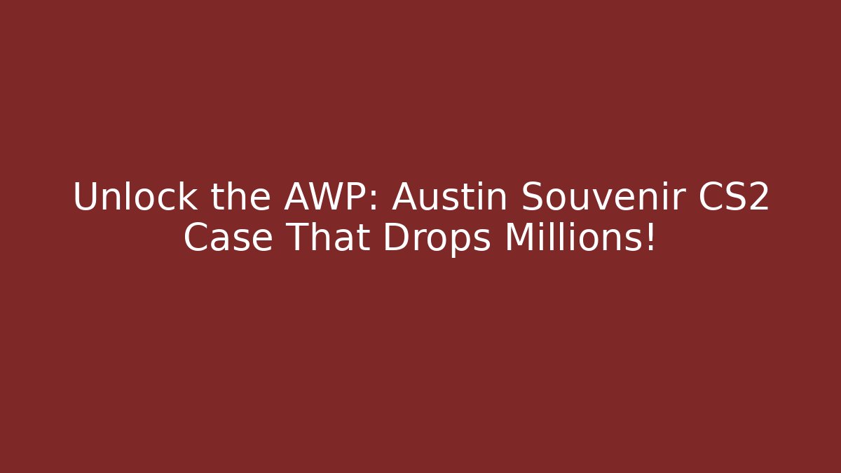 Unlock the AWP: Austin Souvenir CS2 Case That Drops Millions!
