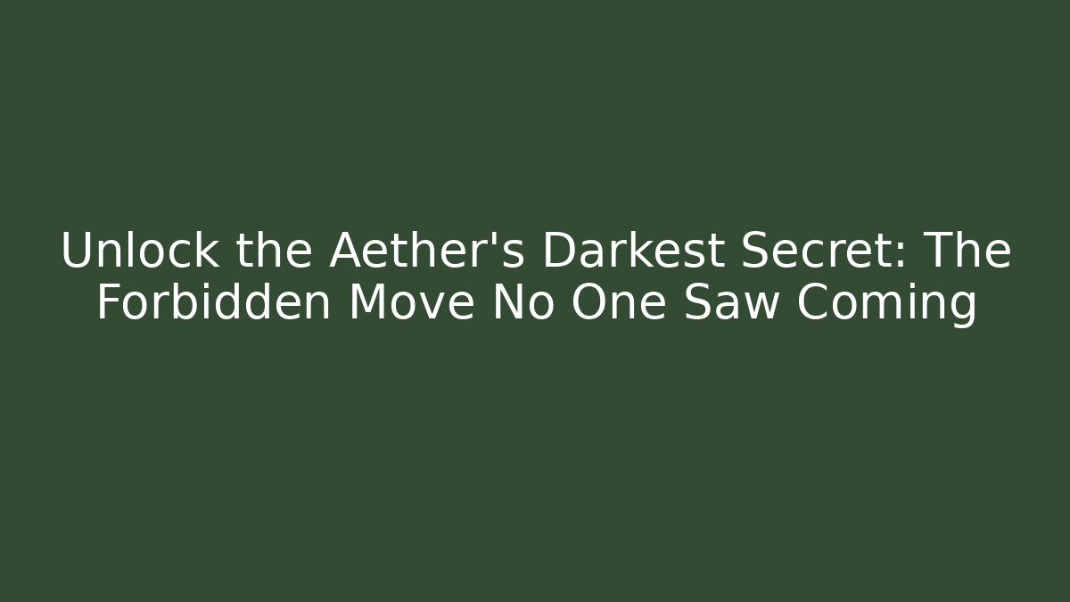 Unlock the Aether's Darkest Secret: The Forbidden Move No One Saw Coming