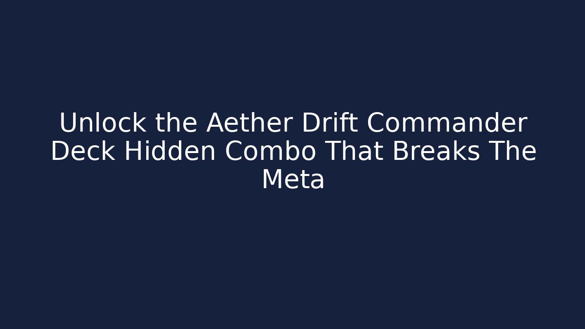Unlock the Aether Drift Commander Deck Hidden Combo That Breaks The Meta