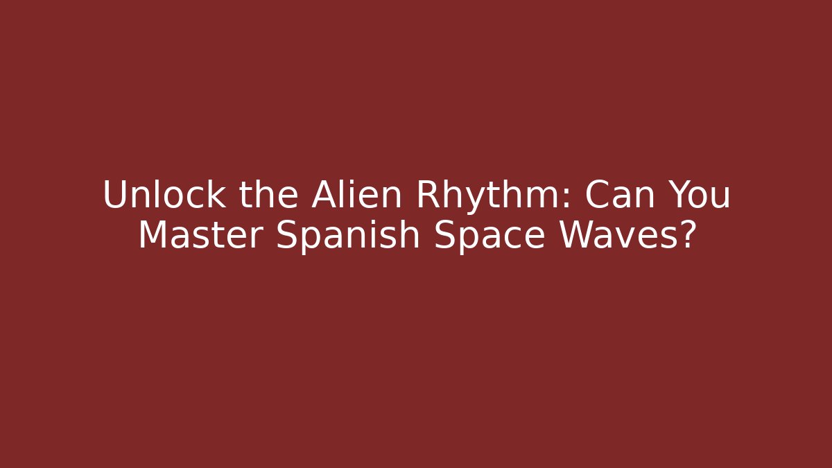 Unlock the Alien Rhythm: Can You Master Spanish Space Waves? - Boomer Naturals