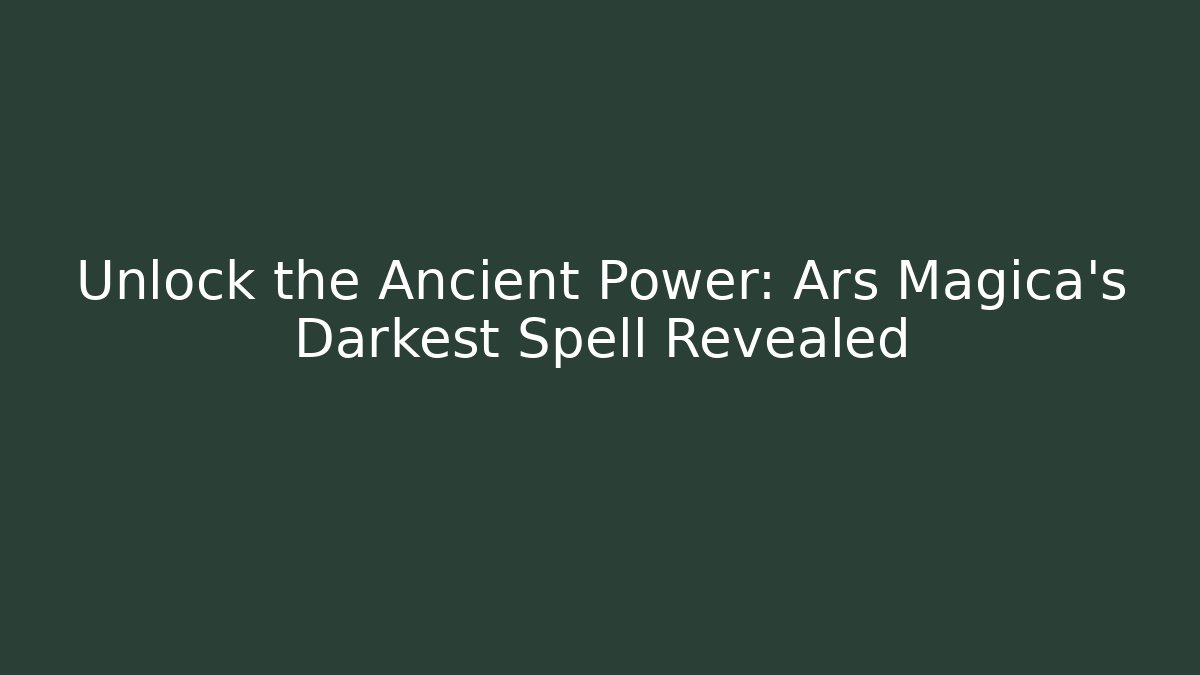 Unlock the Ancient Power: Ars Magica's Darkest Spell Revealed - Boomer Naturals