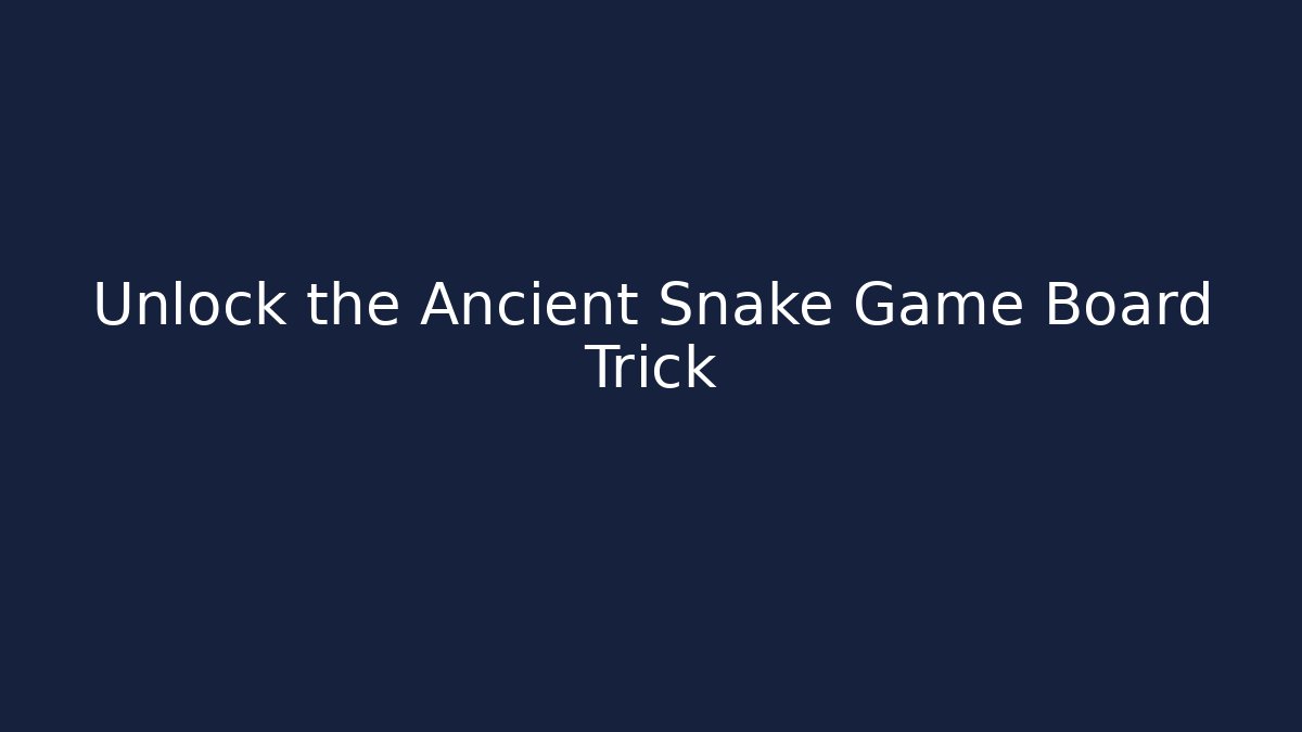 Unlock the Ancient Snake Game Board Trick