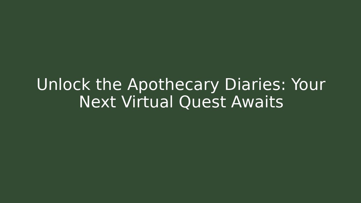 Unlock the Apothecary Diaries: Your Next Virtual Quest Awaits