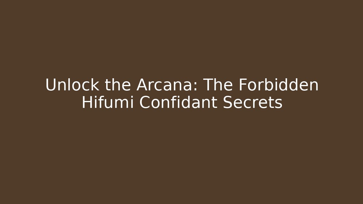 Unlock the Arcana: The Forbidden Hifumi Confidant Secrets