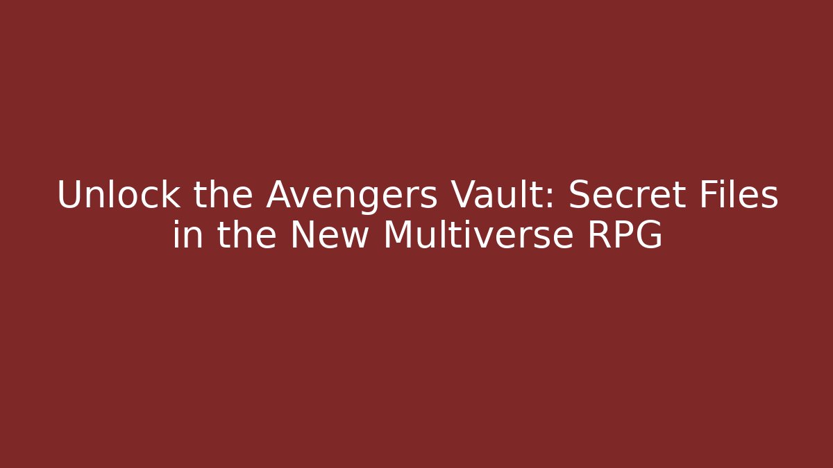 Unlock the Avengers Vault: Secret Files in the New Multiverse RPG