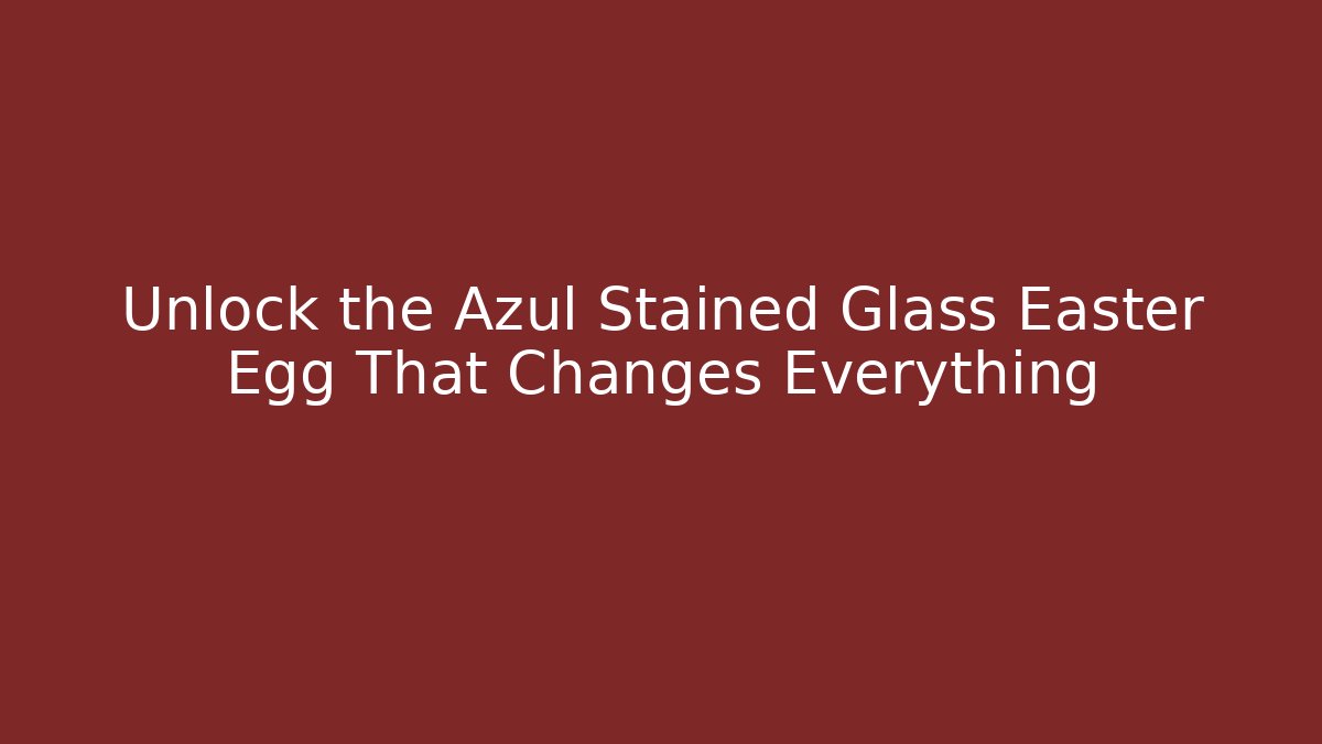 Unlock the Azul Stained Glass Easter Egg That Changes Everything