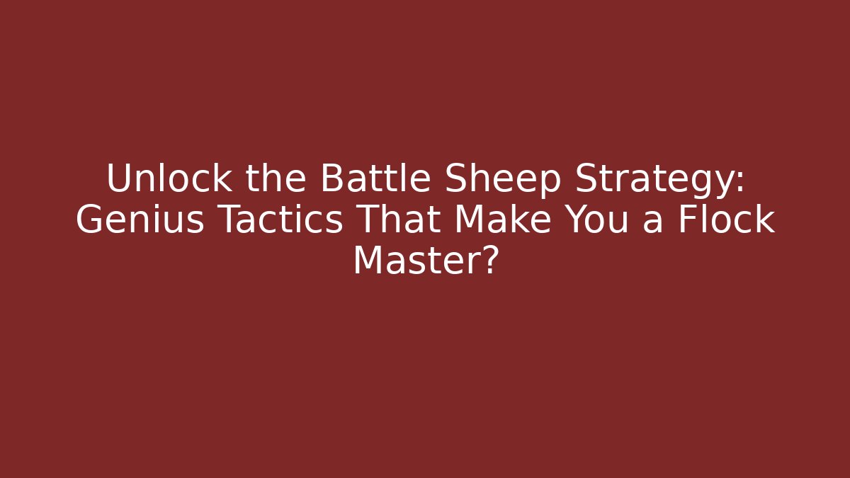 Unlock the Battle Sheep Strategy: Genius Tactics That Make You a Flock Master?