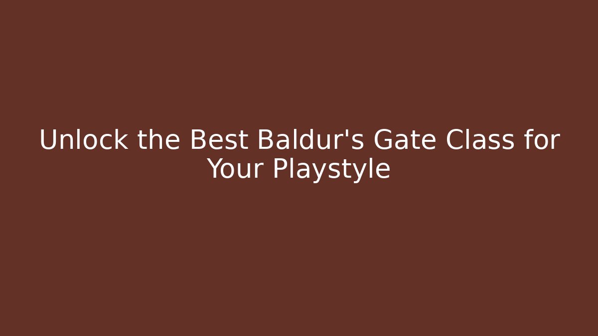 Unlock the Best Baldur's Gate Class for Your Playstyle