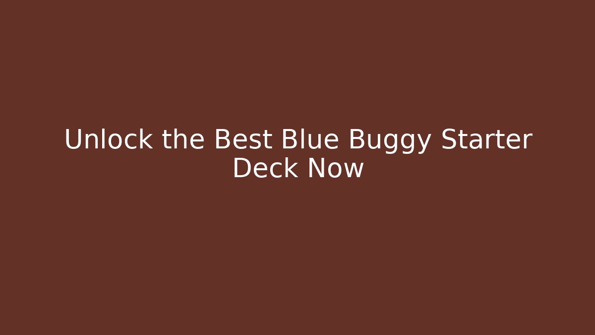 Unlock the Best Blue Buggy Starter Deck Now