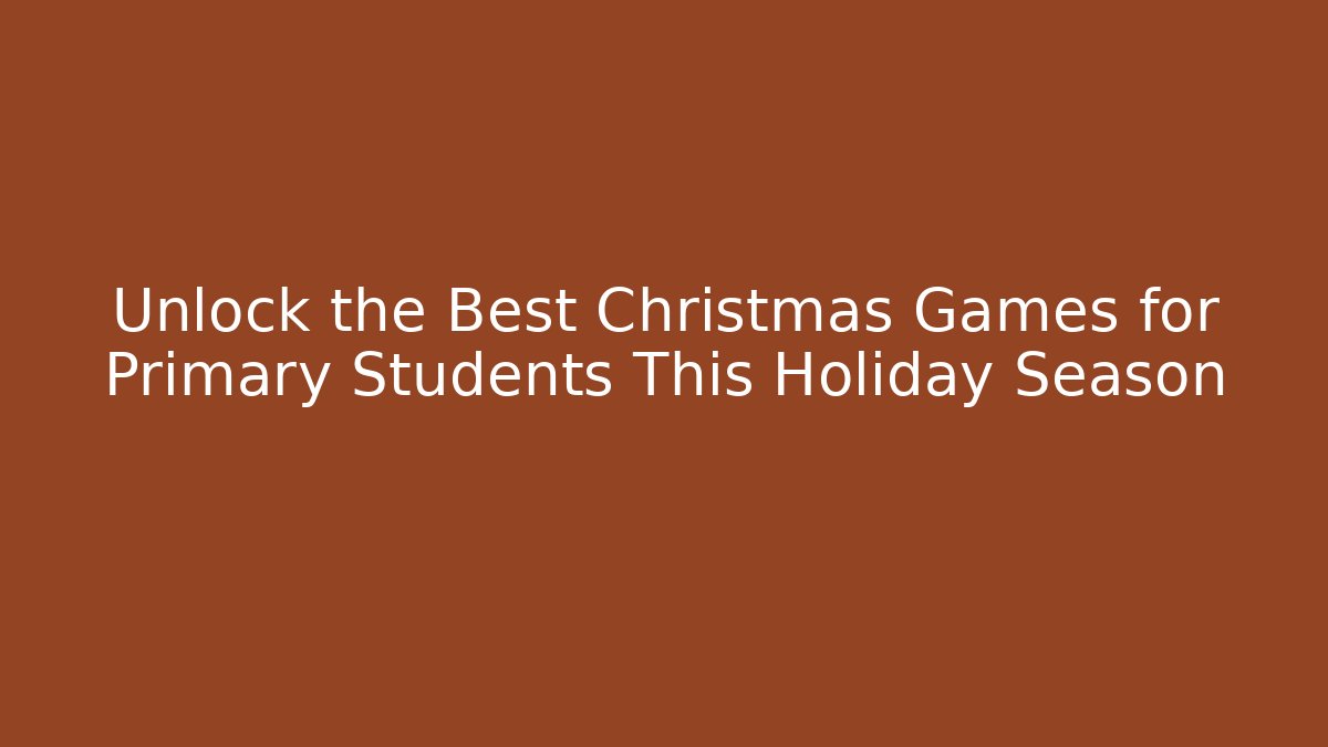 Unlock the Best Christmas Games for Primary Students This Holiday Season