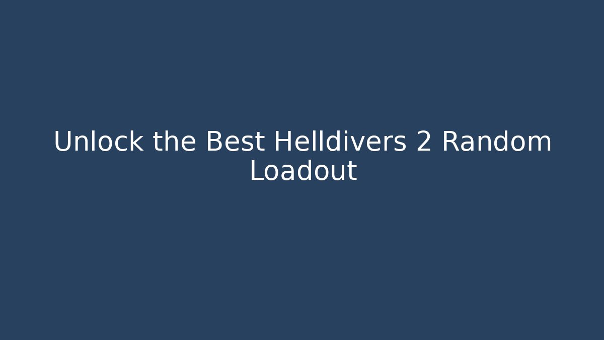 Unlock the Best Helldivers 2 Random Loadout