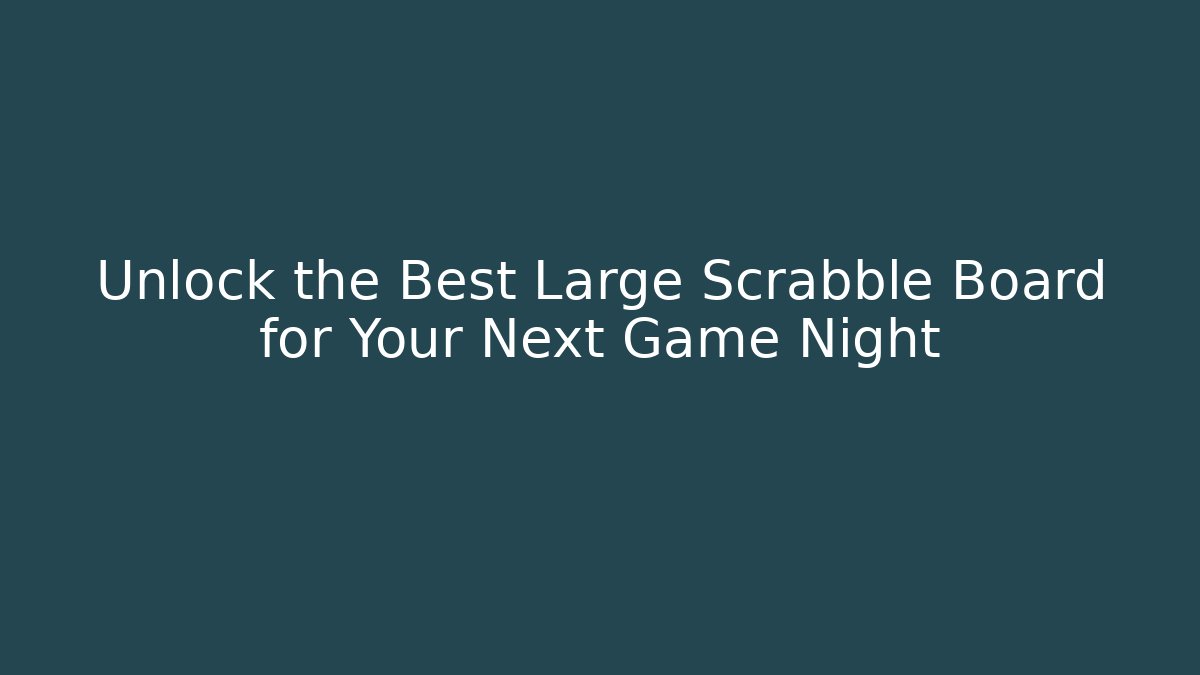 Unlock the Best Large Scrabble Board for Your Next Game Night