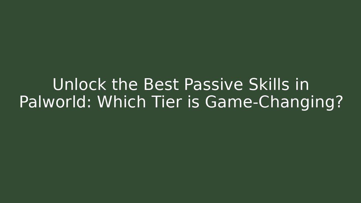 Unlock the Best Passive Skills in Palworld: Which Tier is Game-Changing?