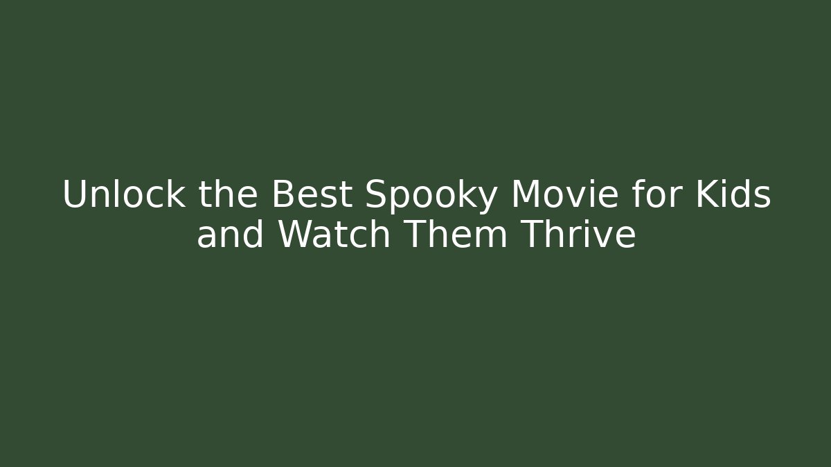 Unlock the Best Spooky Movie for Kids and Watch Them Thrive