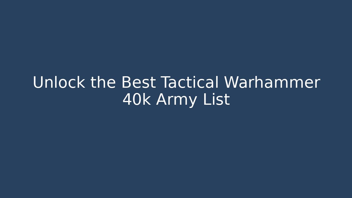 Unlock the Best Tactical Warhammer 40k Army List