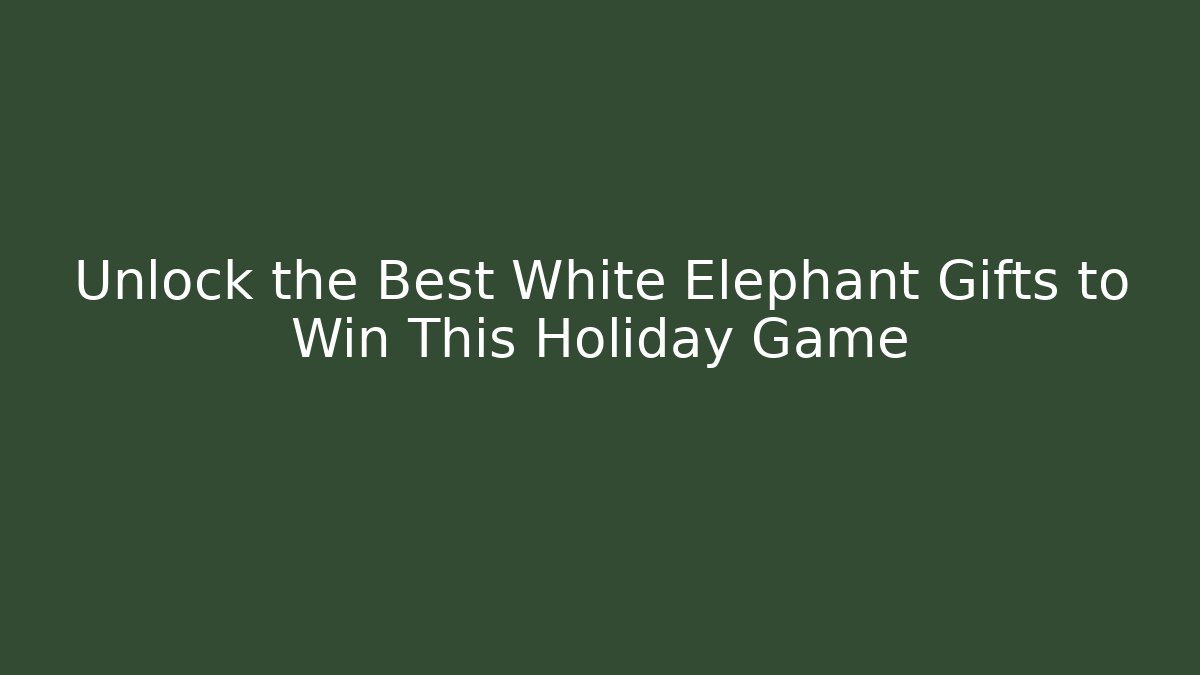 Unlock the Best White Elephant Gifts to Win This Holiday Game