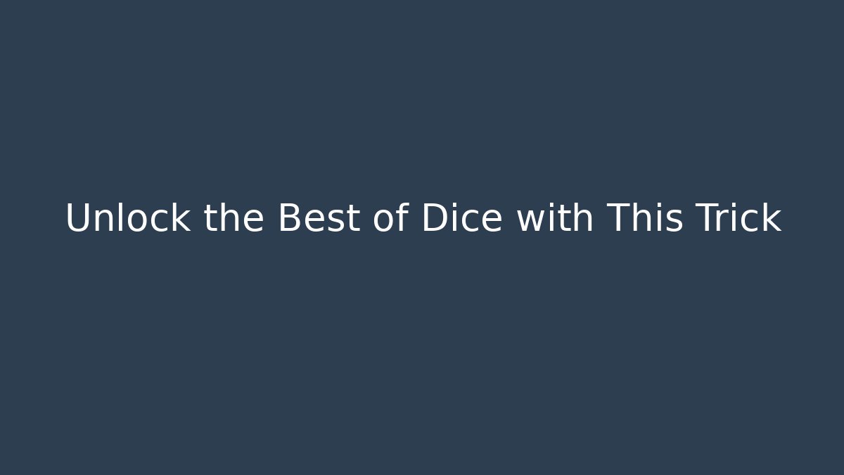 Unlock the Best of Dice with This Trick