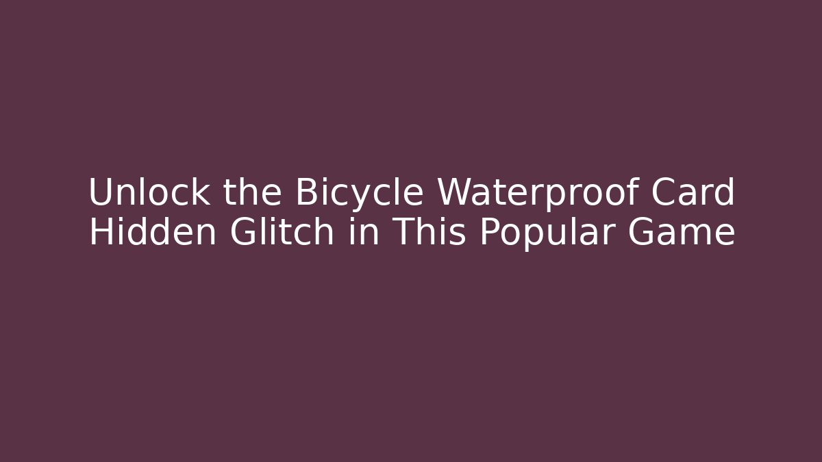 Unlock the Bicycle Waterproof Card Hidden Glitch in This Popular Game