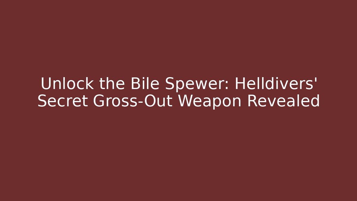 Unlock the Bile Spewer: Helldivers' Secret Gross-Out Weapon Revealed