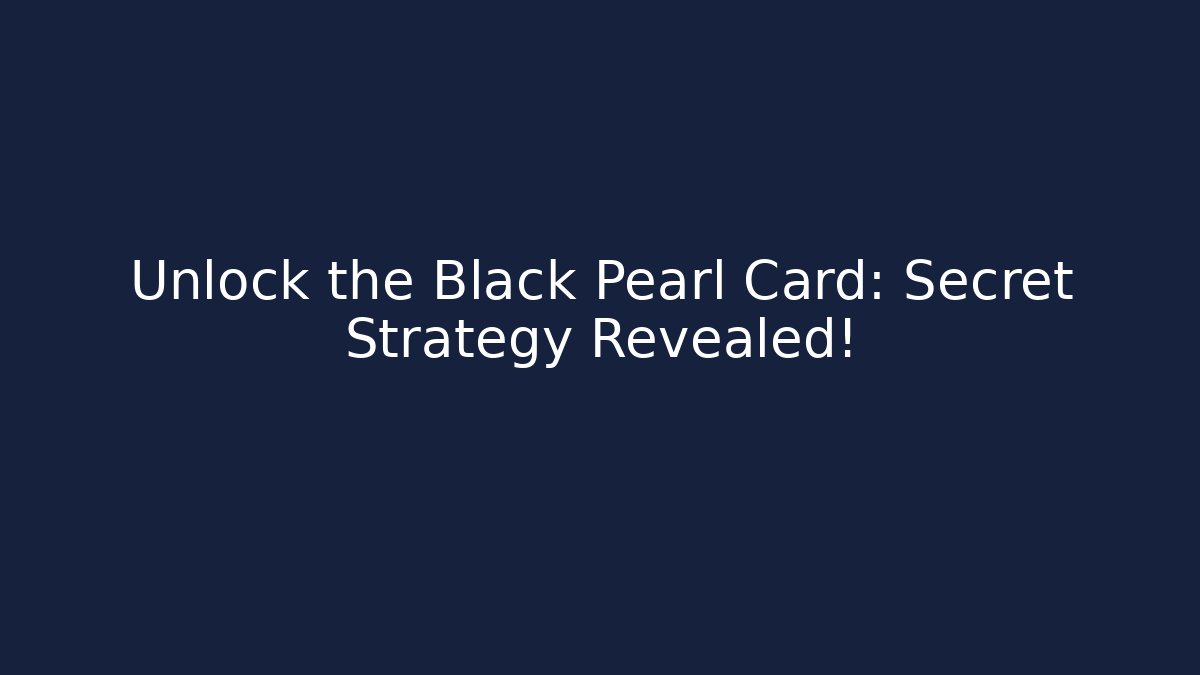 Unlock the Black Pearl Card: Secret Strategy Revealed!