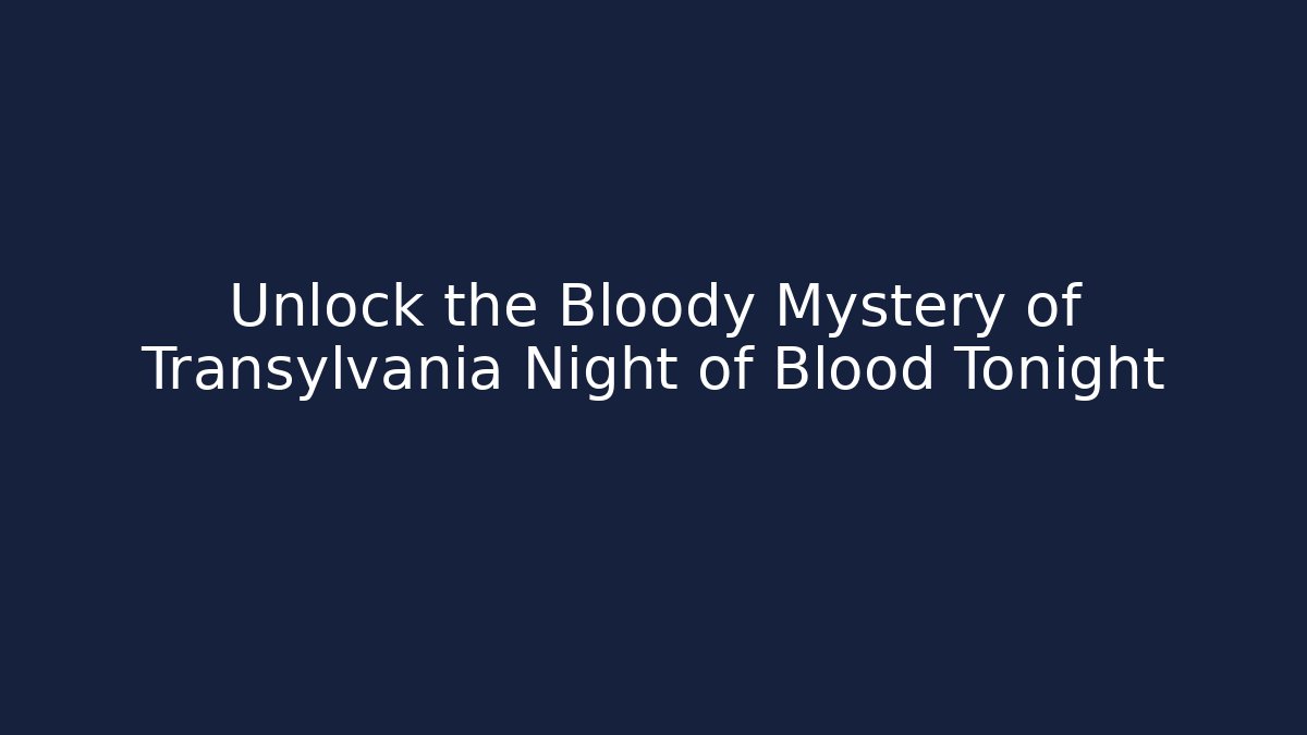 Unlock the Bloody Mystery of Transylvania Night of Blood Tonight