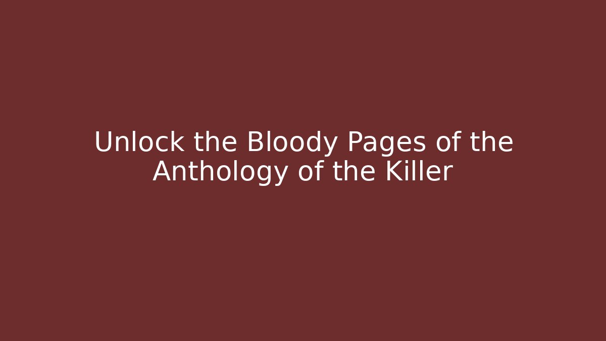 Unlock the Bloody Pages of the Anthology of the Killer