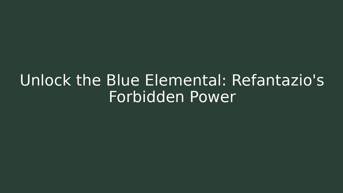 Unlock the Blue Elemental: Refantazio's Forbidden Power