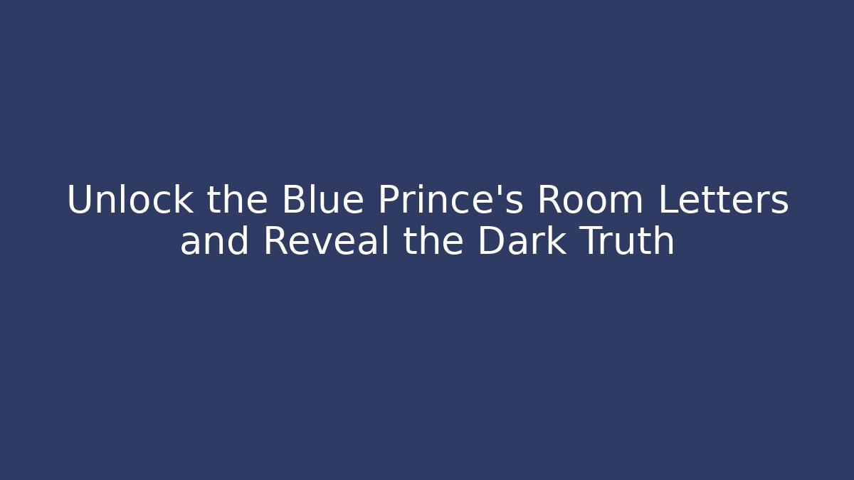 Unlock the Blue Prince's Room Letters and Reveal the Dark Truth